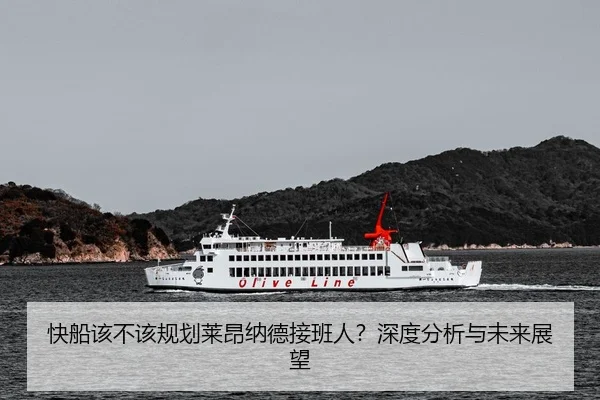 快船该不该规划莱昂纳德接班人？深度分析与未来展望